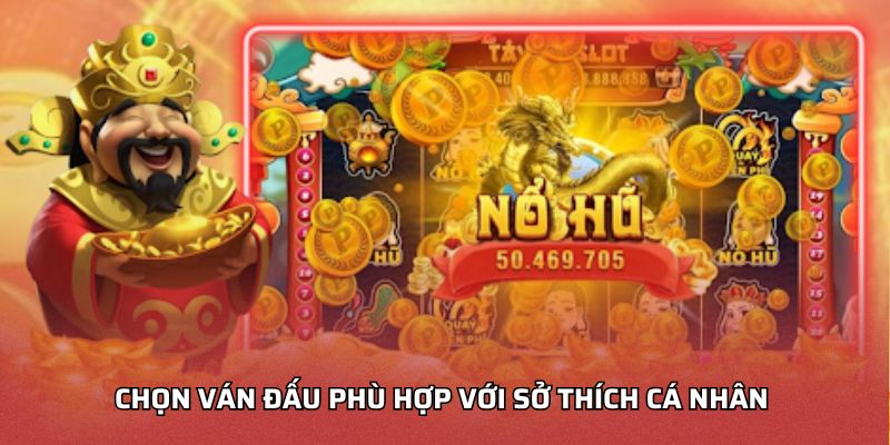 Chọn ván đấu phù hợp với sở thích cá nhân 
