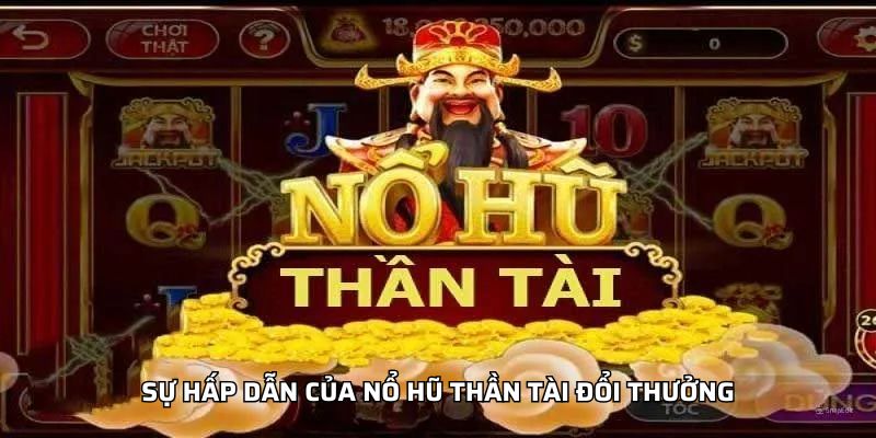 Sự hấp dẫn của nổ hũ thần tài đổi thưởng